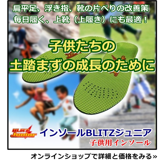 ペタペタ、ドタドタあるきしていませんか？子供の土踏まずの成長のために。扁平足、浮き指、靴の片べりの改善策に。キッズ用インソールBLITZ（ブリッツ）ジュニア。オンラインショップで詳細と価格をみる