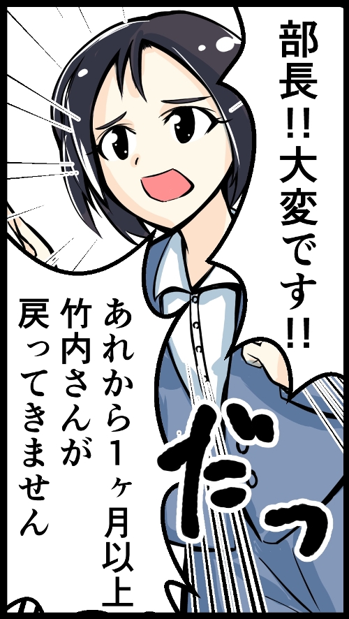 部長！大変です！あれから1ヶ月以上、竹内さんが帰ってきません